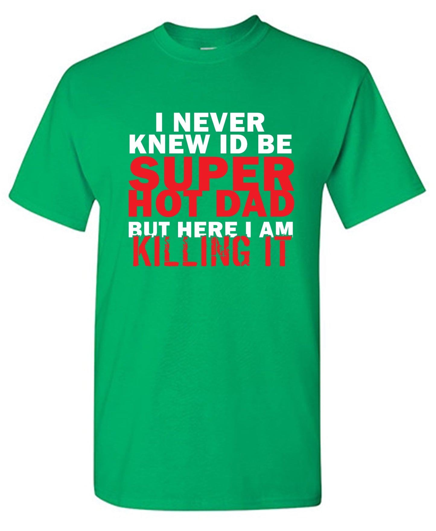 Funny T-Shirts design "I'd Never knew, I'd be Super Hot Dad"