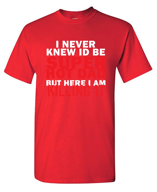 Funny T-Shirts design "I'd Never knew, I'd be Super Hot Dad"