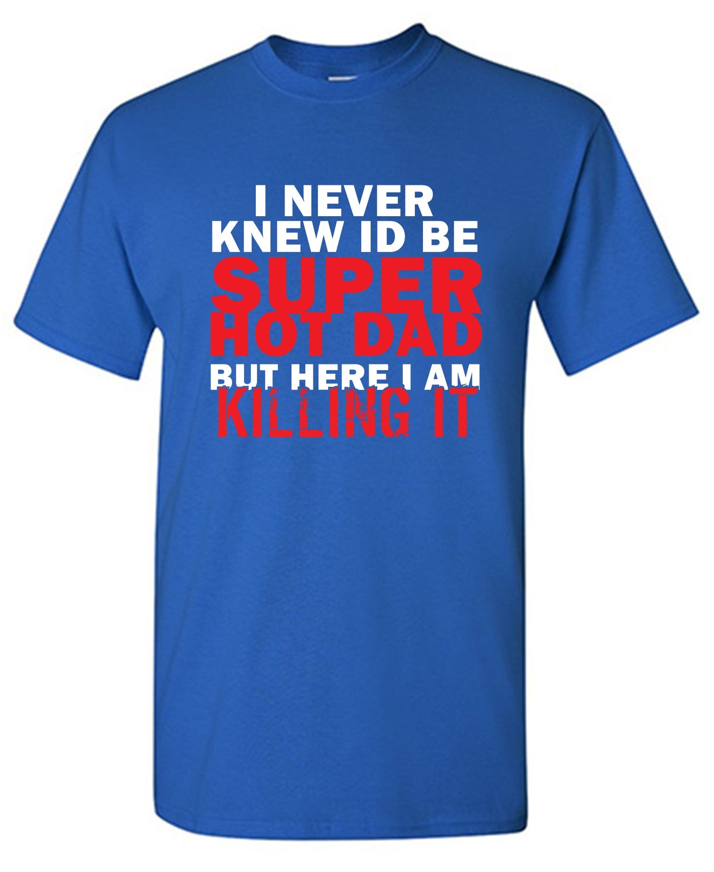 Funny T-Shirts design "I'd Never knew, I'd be Super Hot Dad"