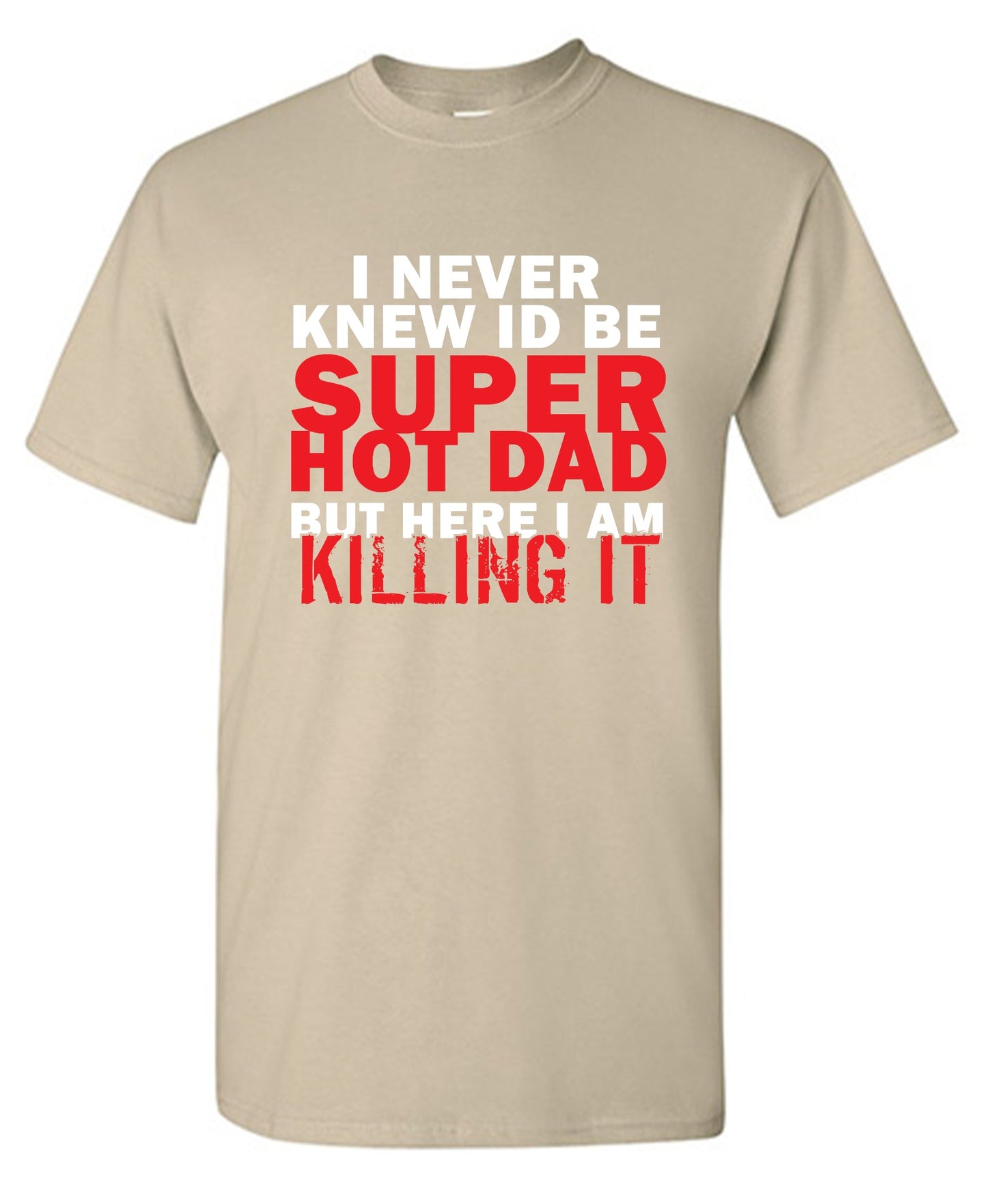 Funny T-Shirts design "I'd Never knew, I'd be Super Hot Dad"