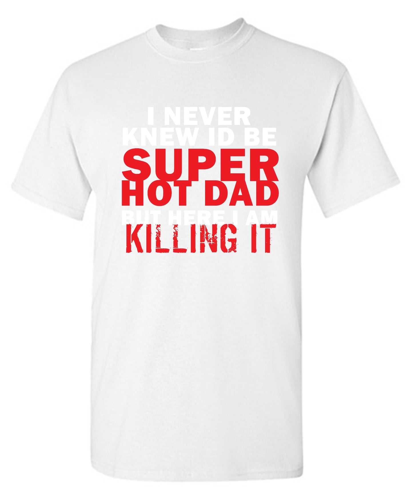 Funny T-Shirts design "I'd Never knew, I'd be Super Hot Dad"