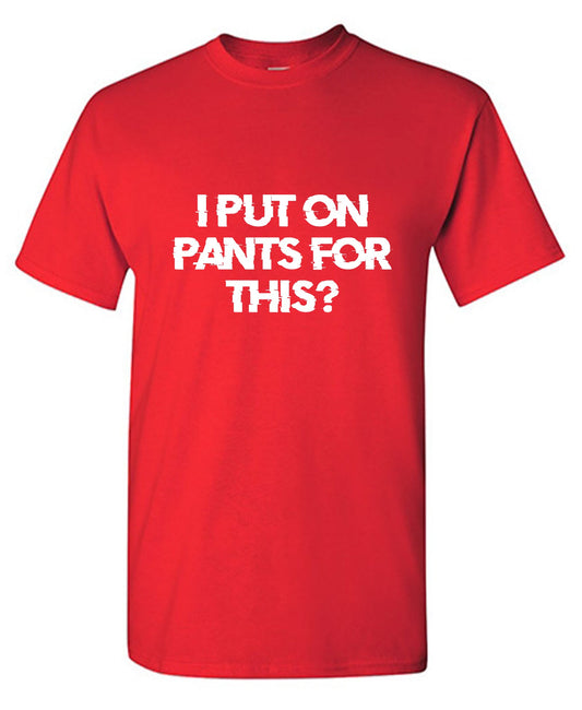 Funny T-Shirts design "I Put On Pants For This?"