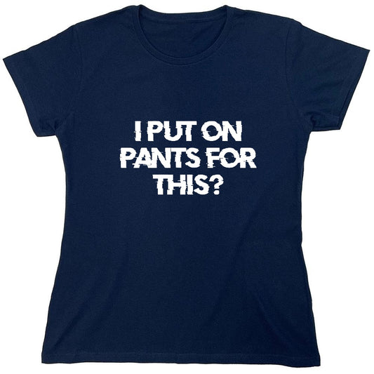Funny T-Shirts design "I Put On Pants For This? - Womens"