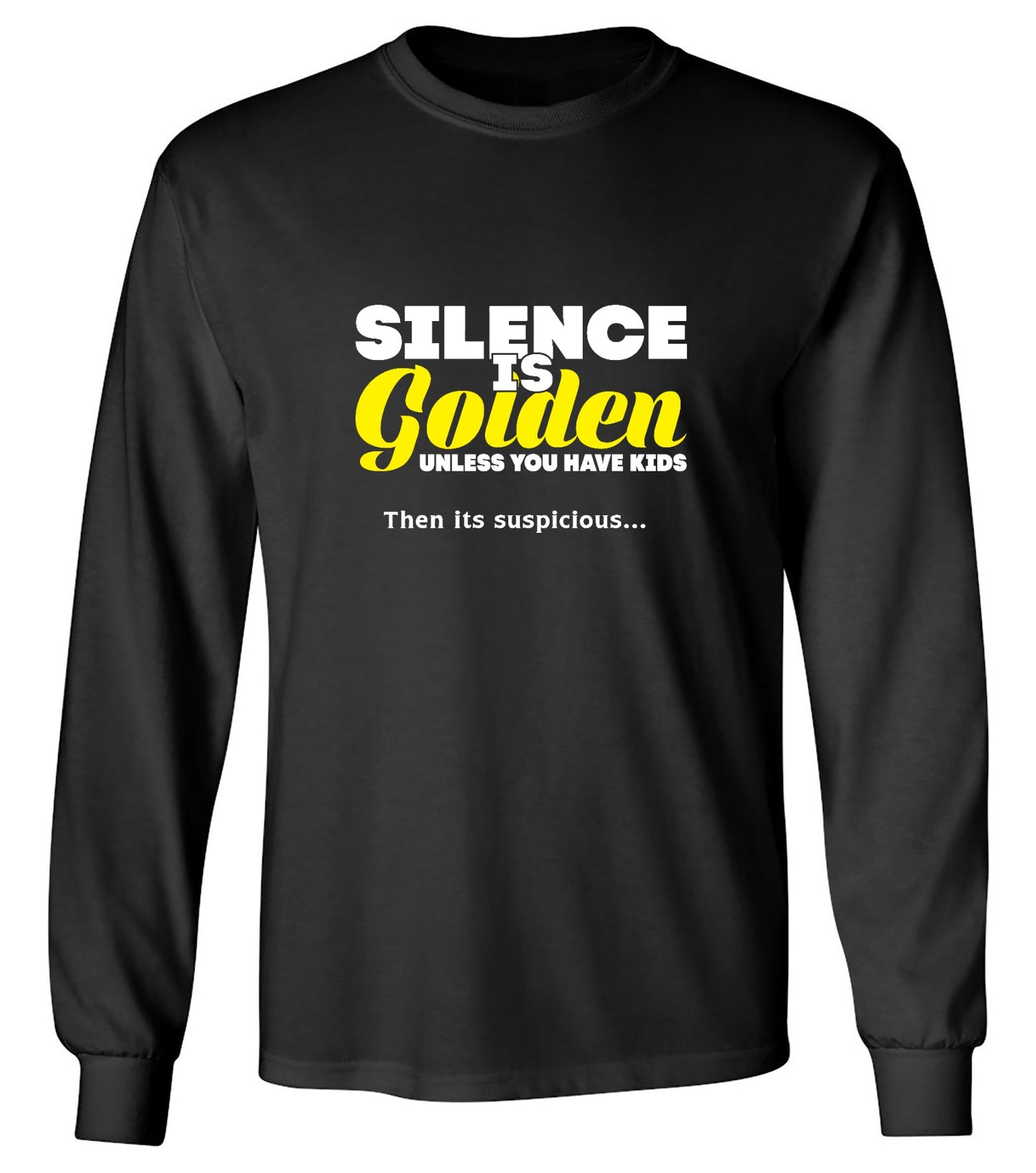 Funny T-Shirts design "Silence Is Golden Unless You Have Kids, Then Its Suspicious.. - Long Sleeve"