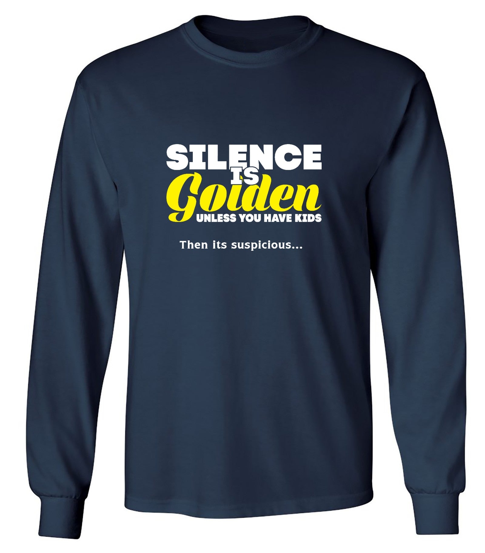 Funny T-Shirts design "Silence Is Golden Unless You Have Kids, Then Its Suspicious.. - Long Sleeve"