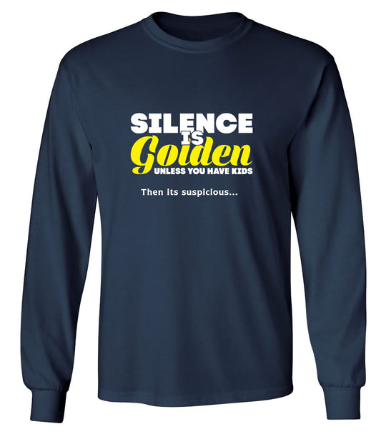 Funny T-Shirts design "Silence Is Golden Unless You Have Kids, Then Its Suspicious.. - Long Sleeve"