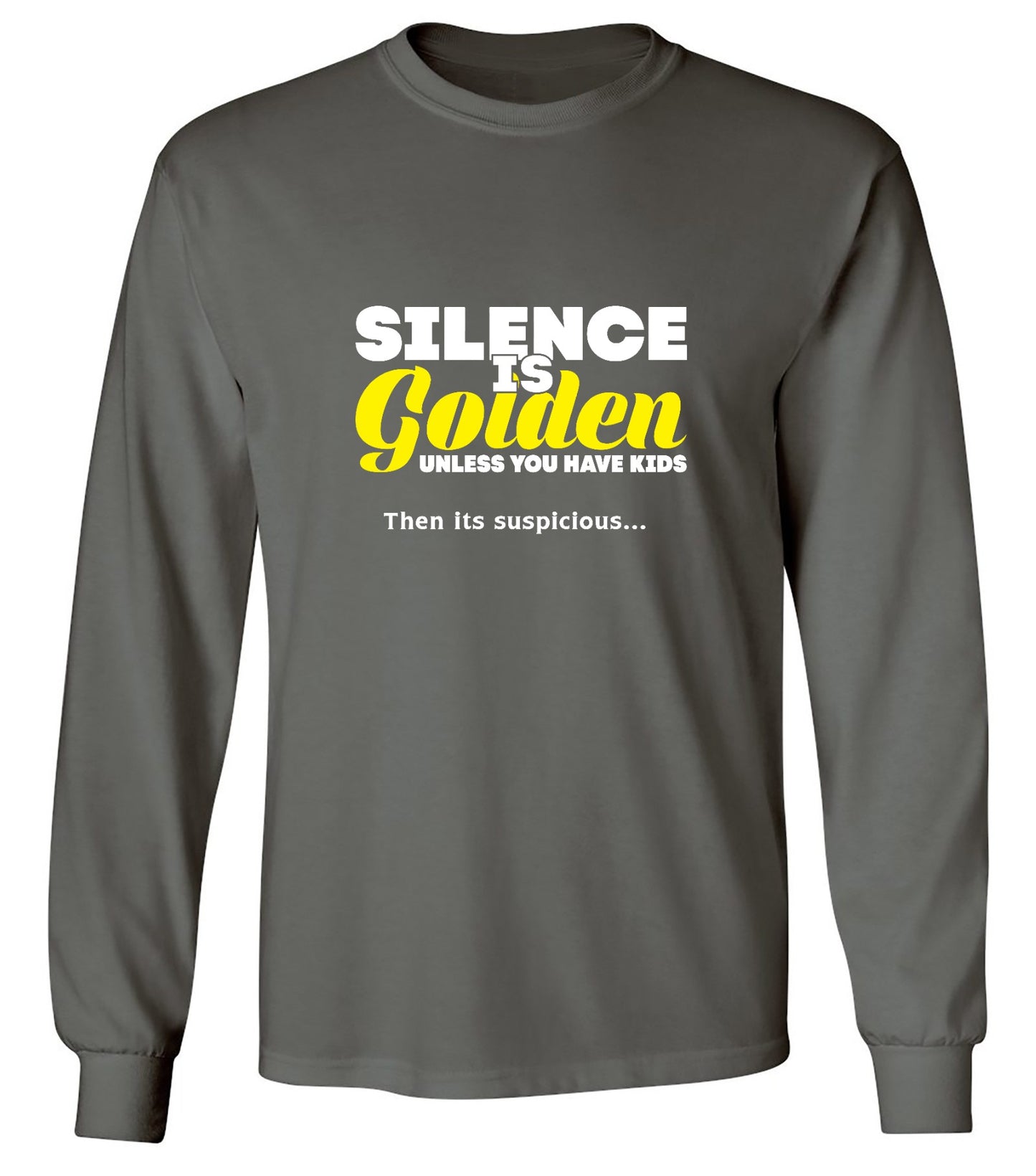 Funny T-Shirts design "Silence Is Golden Unless You Have Kids, Then Its Suspicious.. - Long Sleeve"