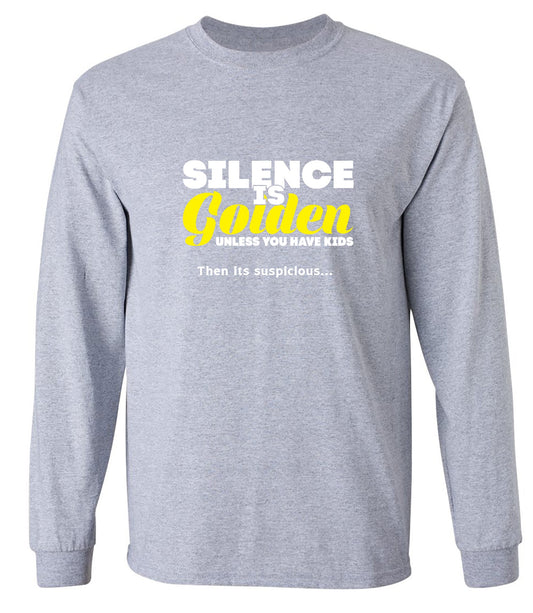 Funny T-Shirts design "Silence Is Golden Unless You Have Kids, Then Its Suspicious.. - Long Sleeve"