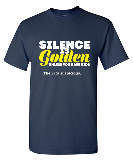 Funny T-Shirts design "Silence Is Golden Unless You Have Kids, Then Its Suspicious.. - Ring Spun Tee"