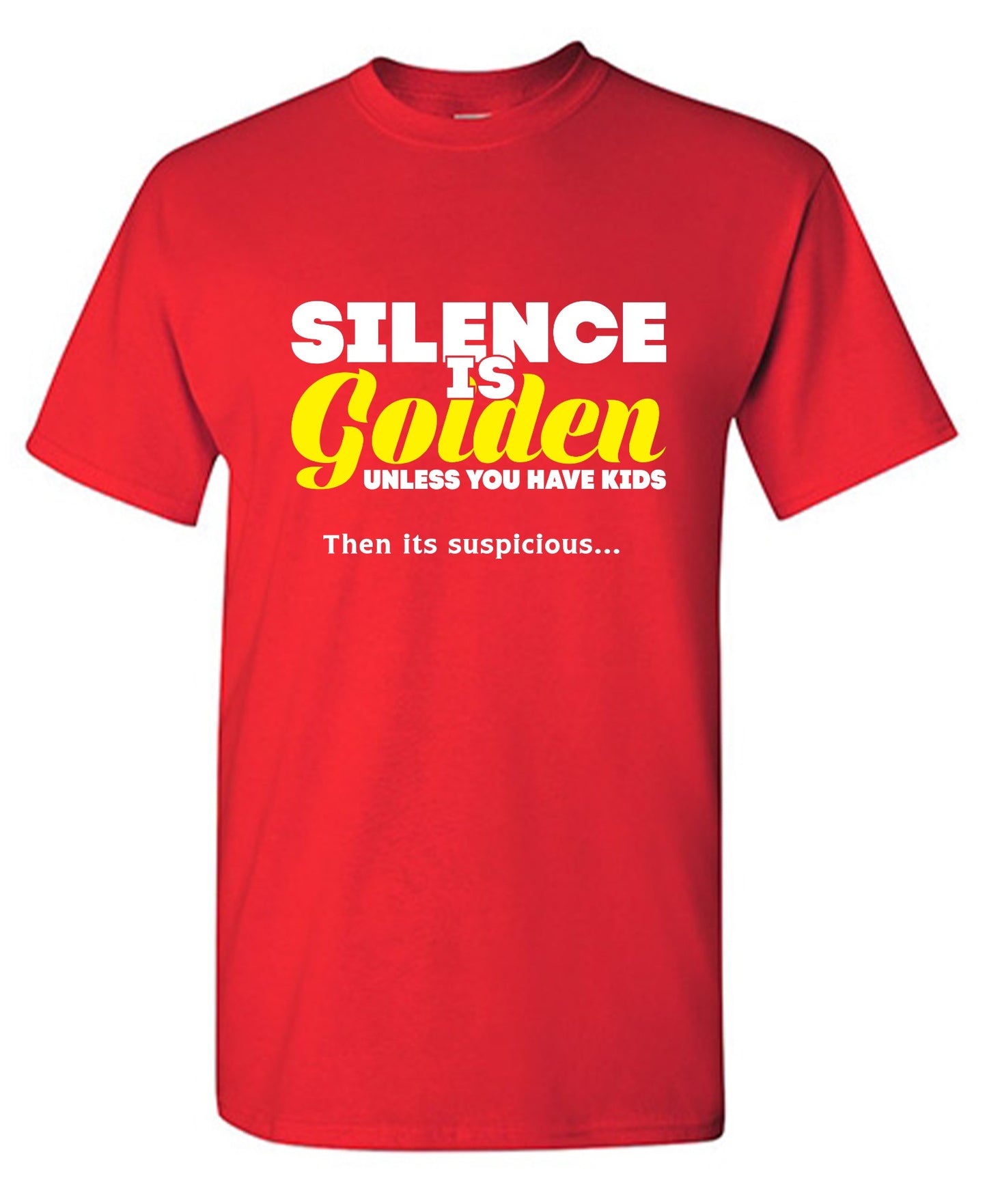 Funny T-Shirts design "Silence Is Golden Unless You Have Kids, Then Its Suspicious.."