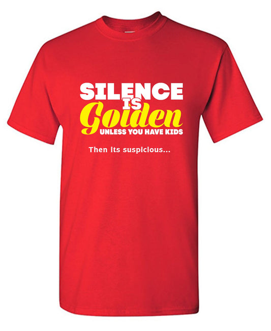 Funny T-Shirts design "Silence Is Golden Unless You Have Kids, Then Its Suspicious.."