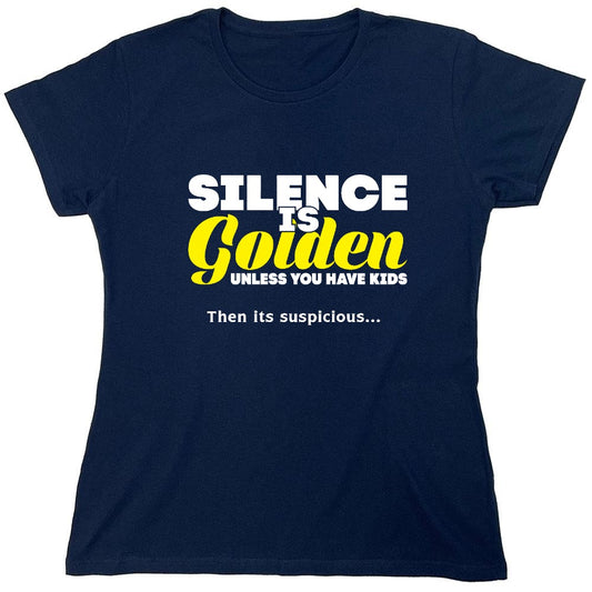 Funny T-Shirts design "Silence Is Golden Unless You Have Kids, Then Its Suspicious.. - Womens"