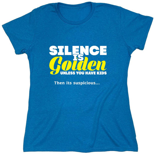 Funny T-Shirts design "Silence Is Golden Unless You Have Kids, Then Its Suspicious.. - Womens"