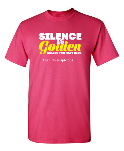 Silence Is Golden Unless You Have Kids, Then Its Suspicious.. - Funny T Shirts & Graphic Tees
