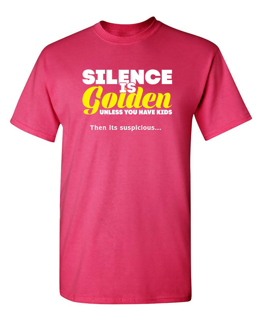 Funny T-Shirts design "Silence Is Golden Unless You Have Kids, Then Its Suspicious.."