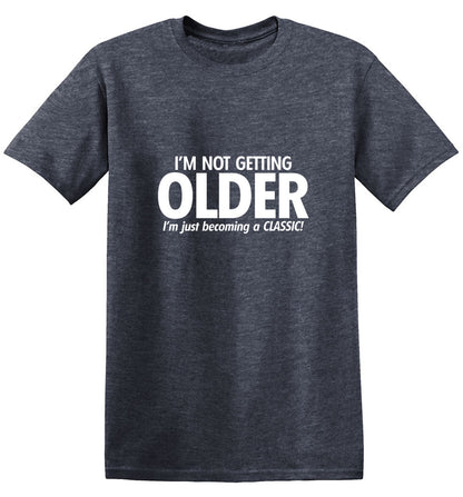 Funny T-Shirts design "I'm Not Getting Older I'm Just Becoming a Classic"