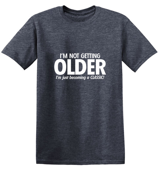 Funny T-Shirts design "I'm Not Getting Older I'm Just Becoming a Classic"