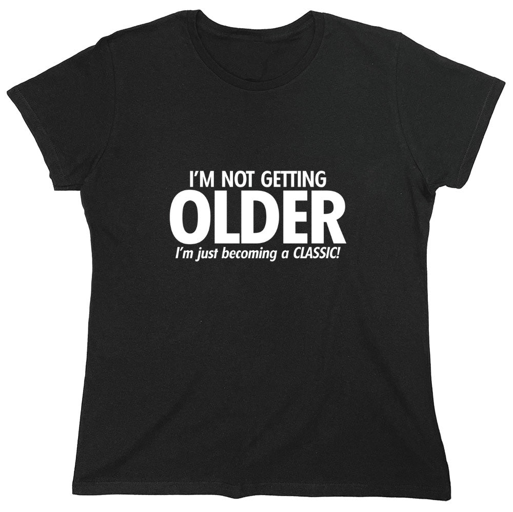 Funny T-Shirts design "I'm Not Getting Older I'm Just Becoming a Classic - Womens"