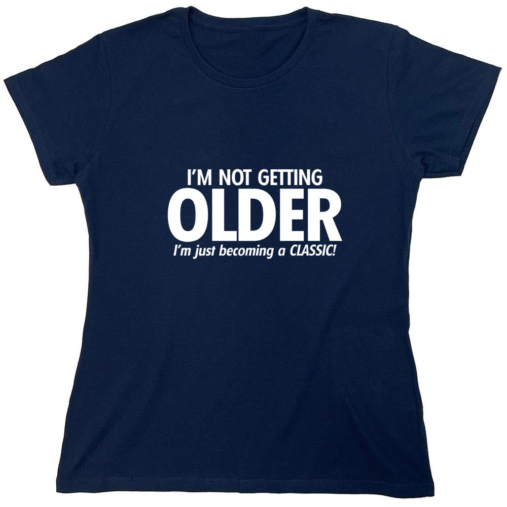 Funny T-Shirts design "I'm Not Getting Older I'm Just Becoming a Classic - Womens"