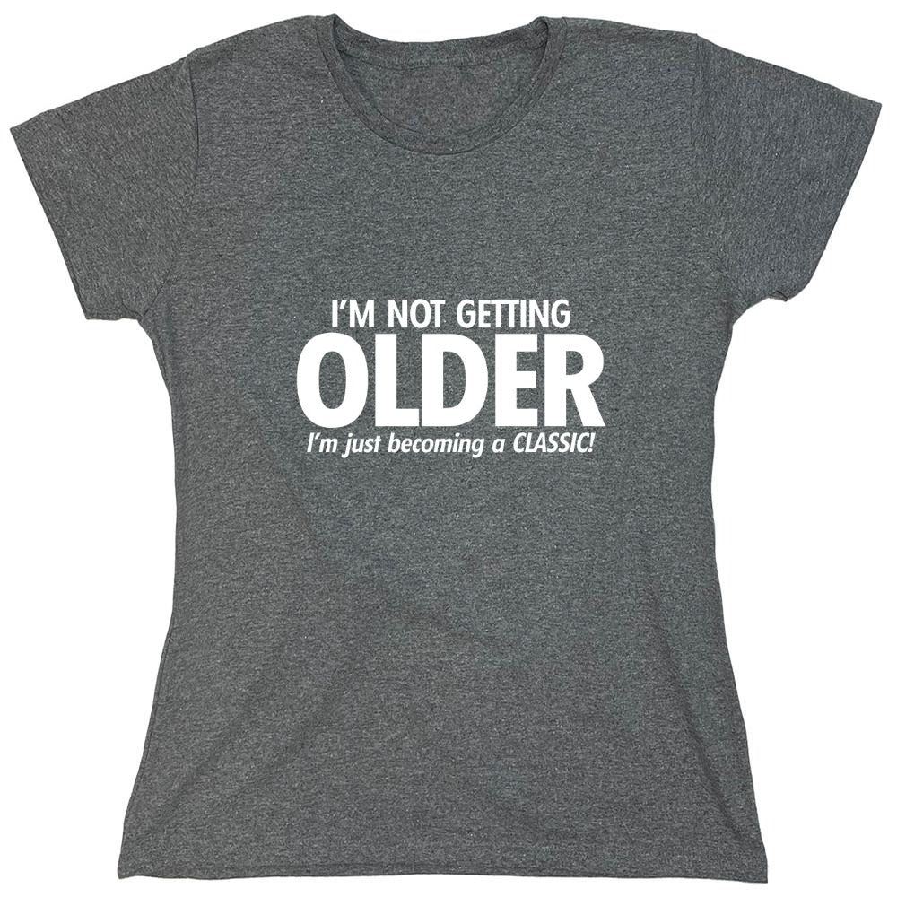 Funny T-Shirts design "I'm Not Getting Older I'm Just Becoming a Classic - Womens"