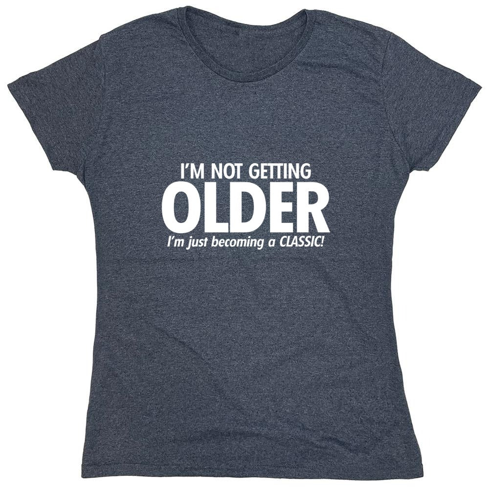 Funny T-Shirts design "I'm Not Getting Older I'm Just Becoming a Classic - Womens"