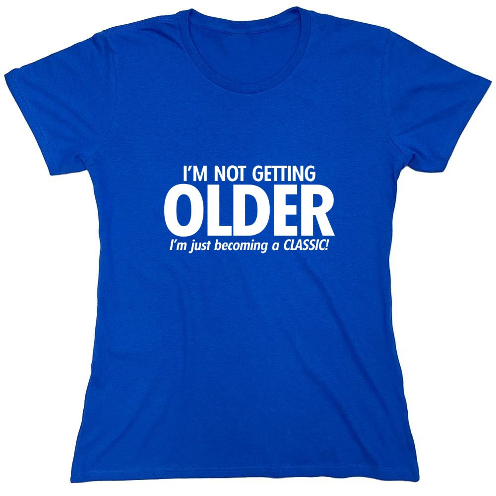 Funny T-Shirts design "I'm Not Getting Older I'm Just Becoming a Classic - Womens"
