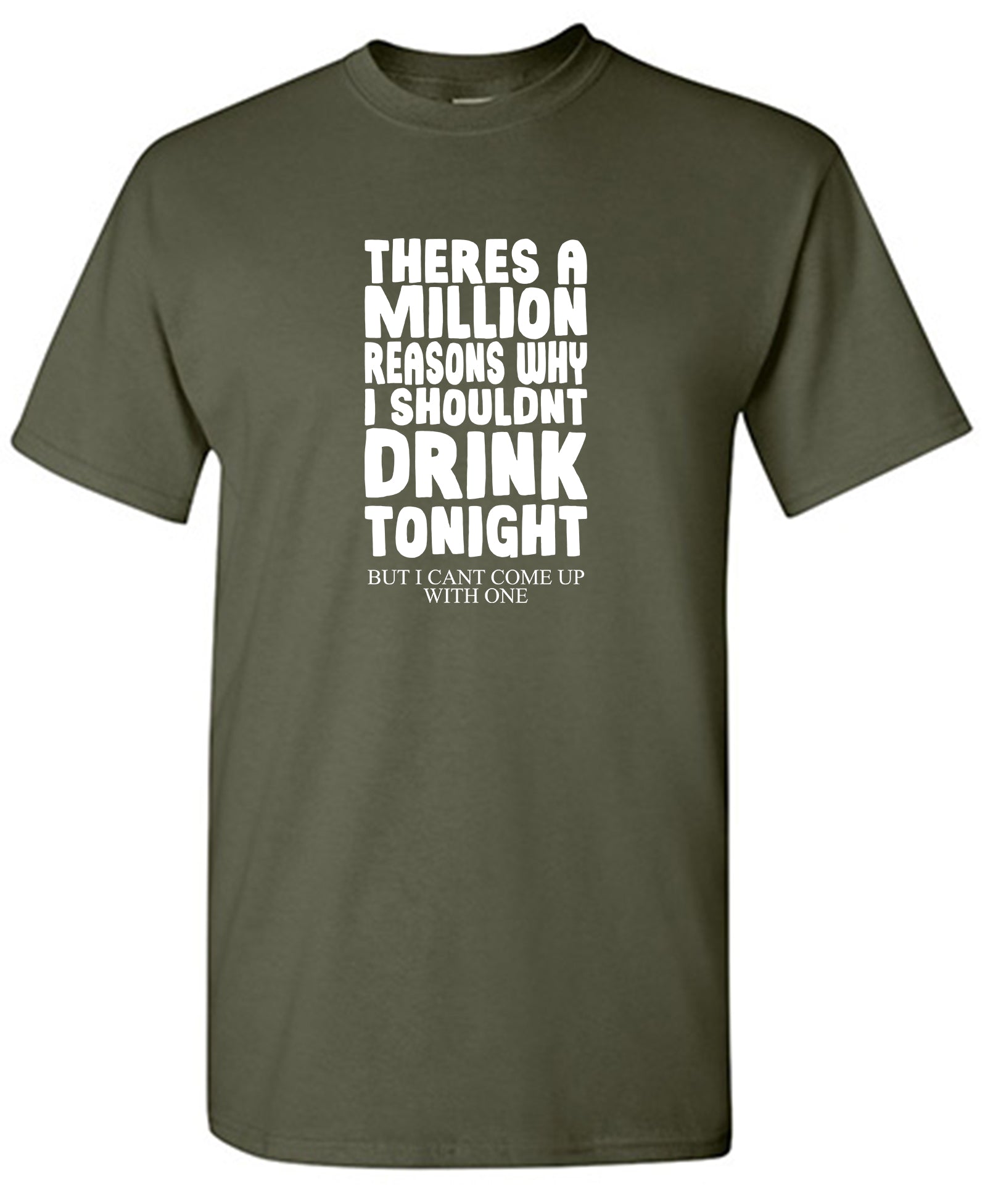There's A Million Reasons Why I Shouldn't Drink Tonight, But I Can't Come Up With One - Funny T Shirts & Graphic Tees