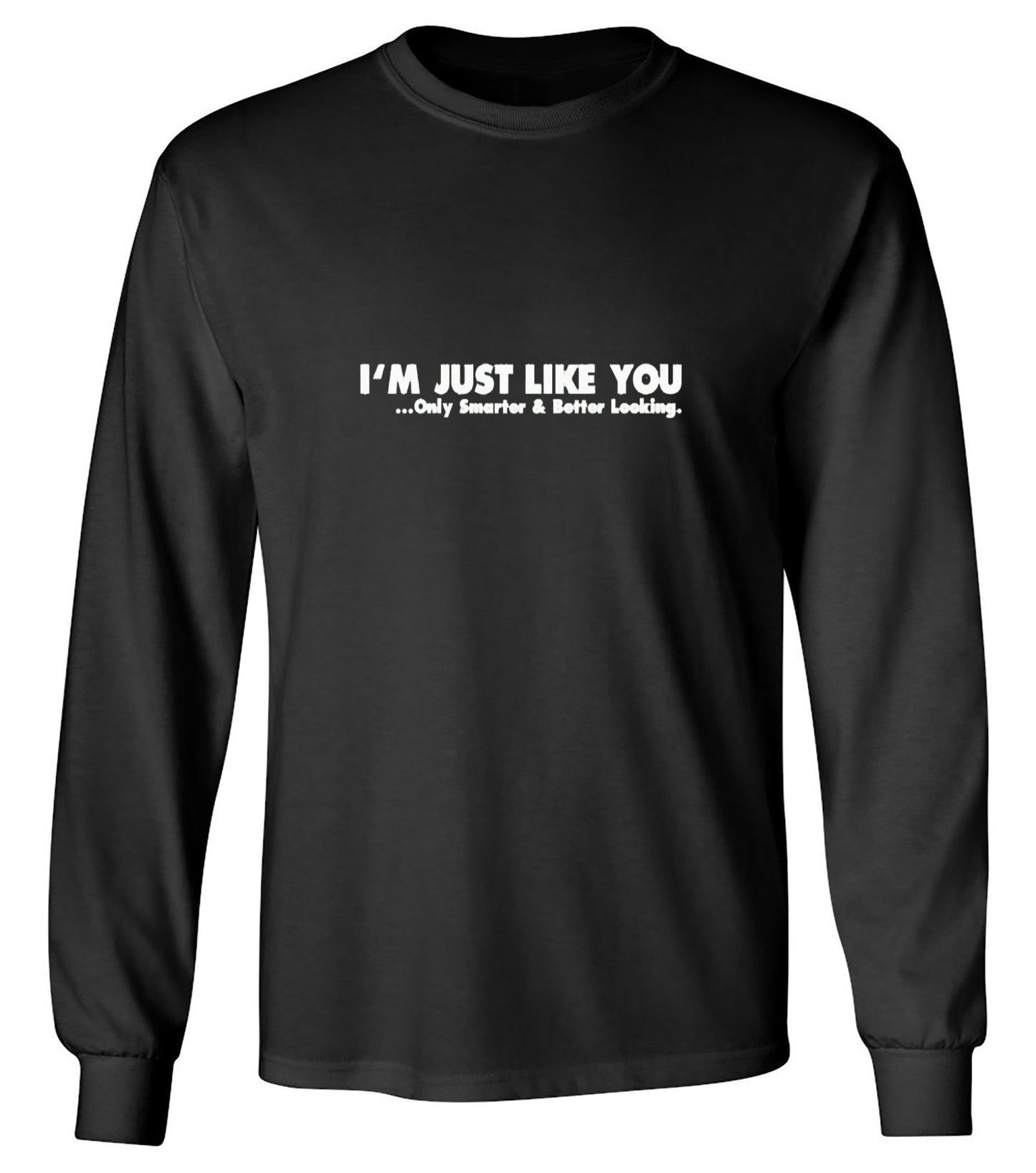 Funny T-Shirts design "I'm Just Like You Only Smarter And Better Looking - Long Sleeve"