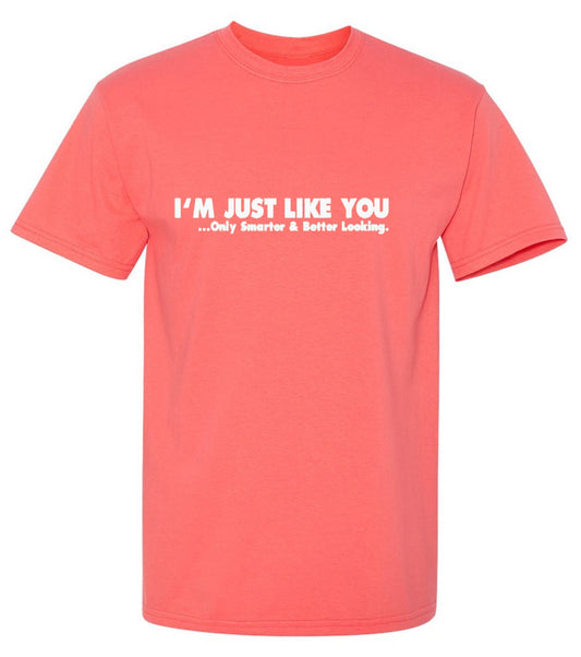 Funny T-Shirts design "I'm Just Like You Only Smarter And Better Looking"