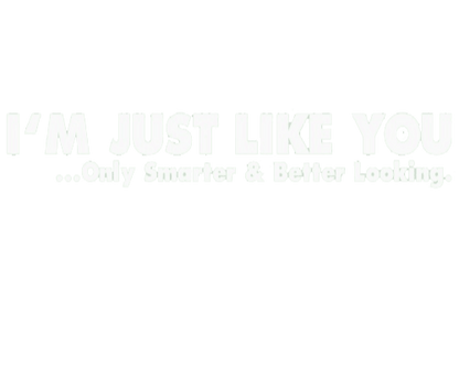Funny T-Shirts design "I'm Just Like You Only Smarter And Better Looking"