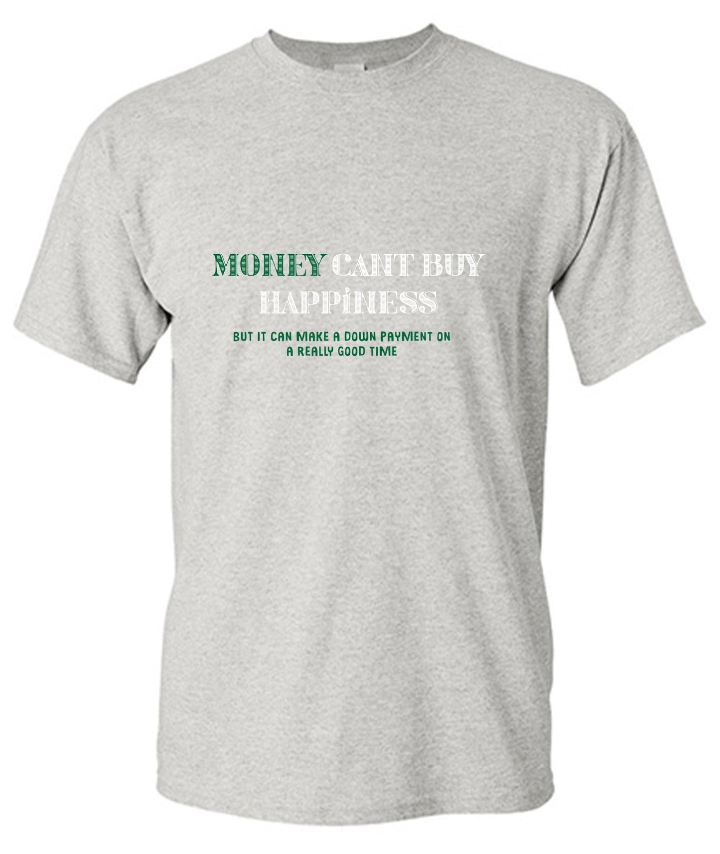 Funny T-Shirts design "Money Can't Buy Happiness, But It Can Make A Down Payment On A Really Good Time - Tall Tee"