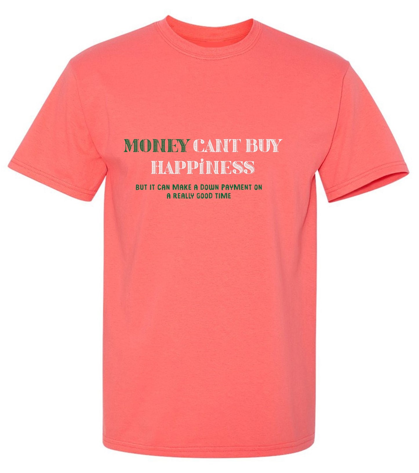 Funny T-Shirts design "Money Can't Buy Happiness, But It Can Make A Down Payment On A Really Good Time - Tall Tee"