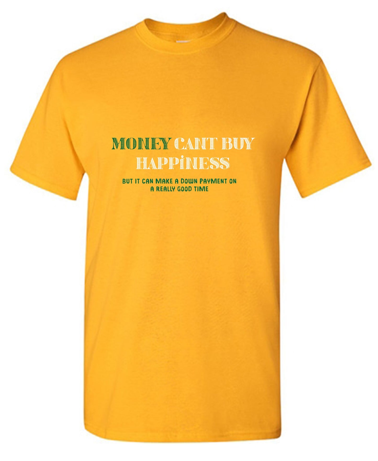 Funny T-Shirts design "Money Can't Buy Happiness, But It Can Make A Down Payment On A Really Good Time - Tall Tee"