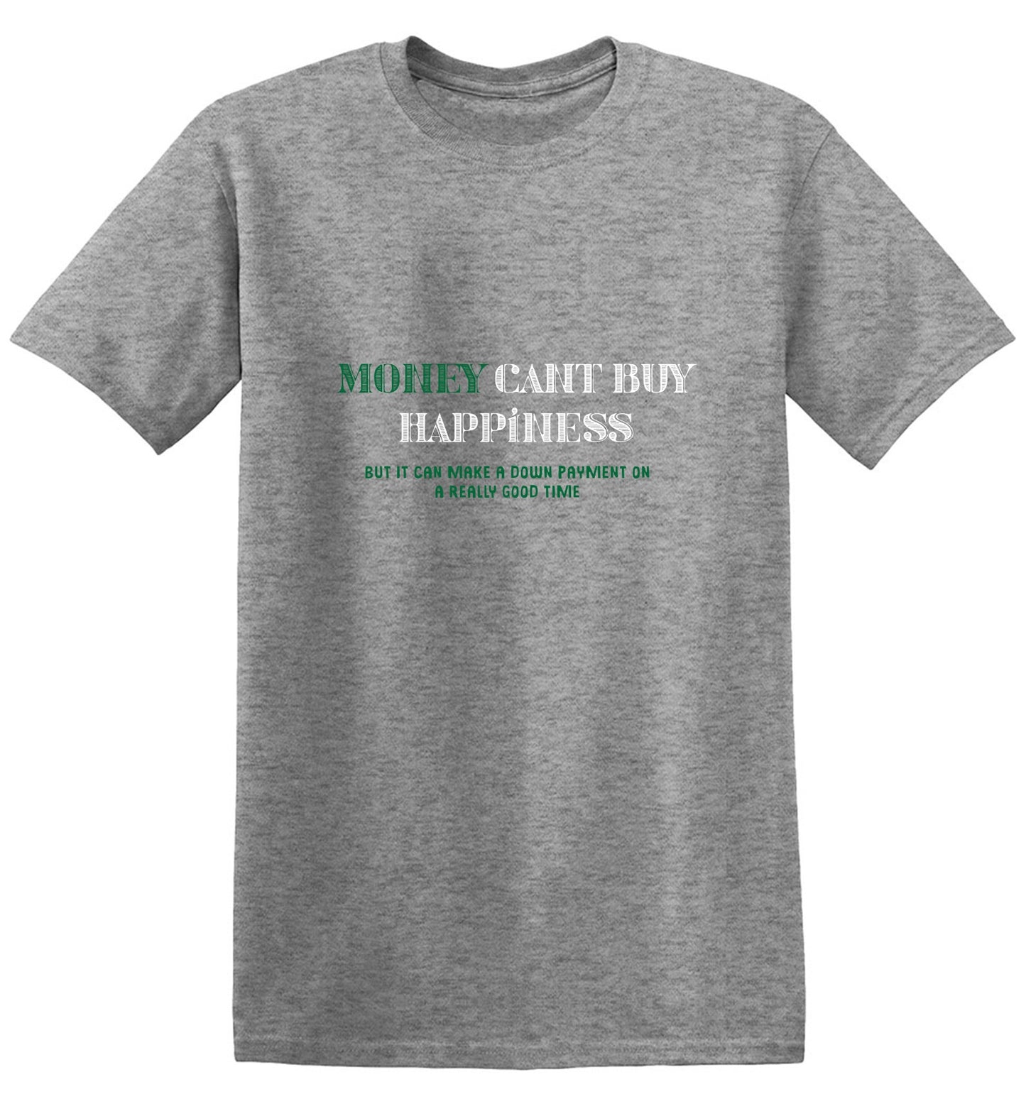 Funny T-Shirts design "Money Can't Buy Happiness, But It Can Make A Down Payment On A Really Good Time - Tall Tee"