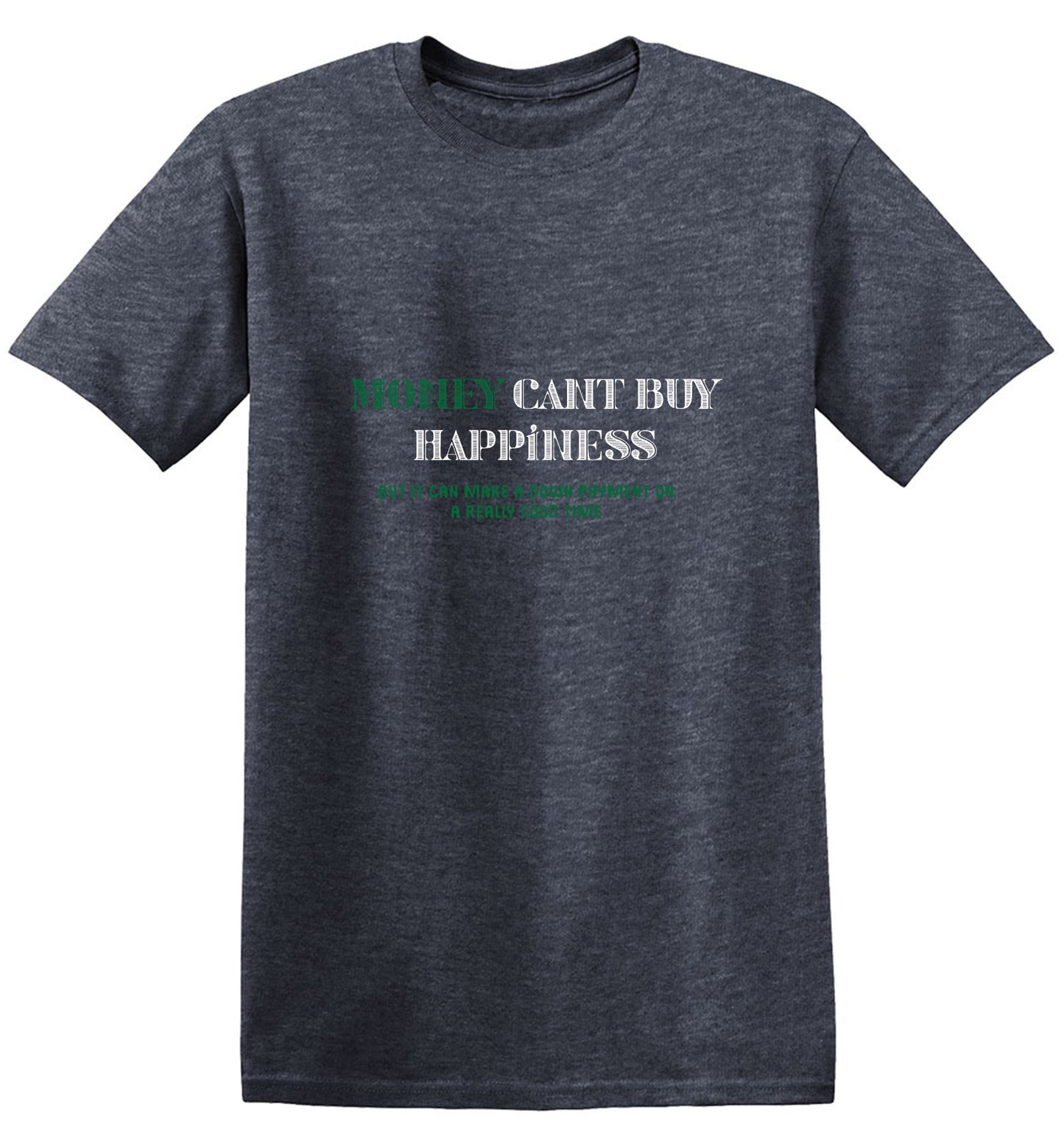 Funny T-Shirts design "Money Can't Buy Happiness, But It Can Make A Down Payment On A Really Good Time - Tall Tee"
