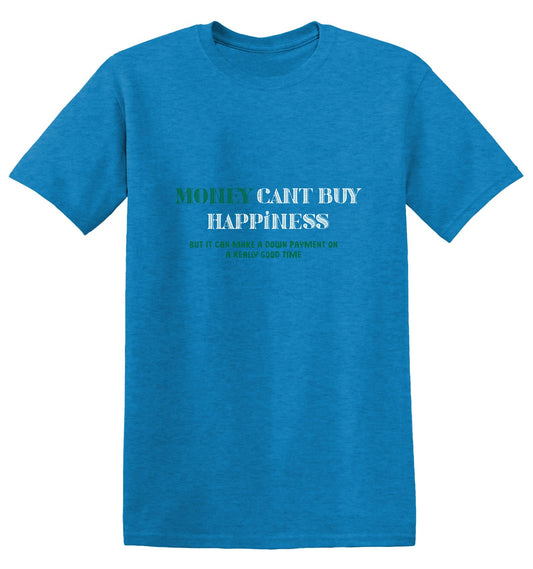 Money Can't Buy Happiness, But It Can Make A Down Payment On A Really Good Time - Roadkill T-Shirts