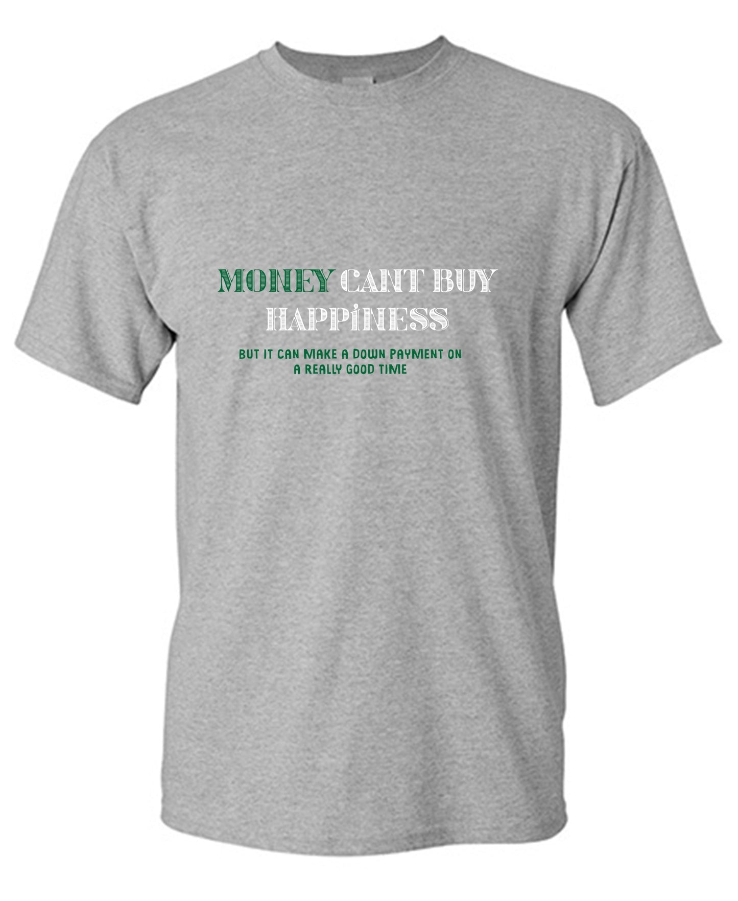 Funny T-Shirts design "Money Can't Buy Happiness, But It Can Make A Down Payment On A Really Good Time - Tall Tee"