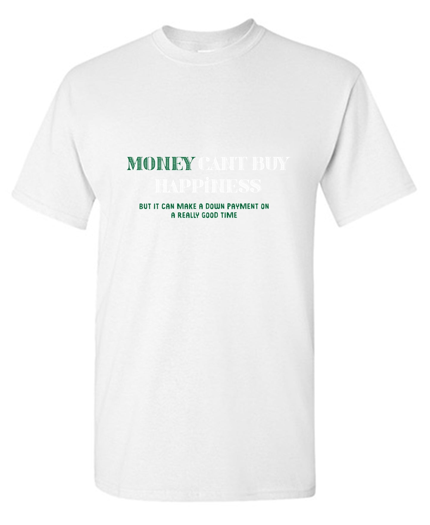 Funny T-Shirts design "Money Can't Buy Happiness, But It Can Make A Down Payment On A Really Good Time - Tall Tee"