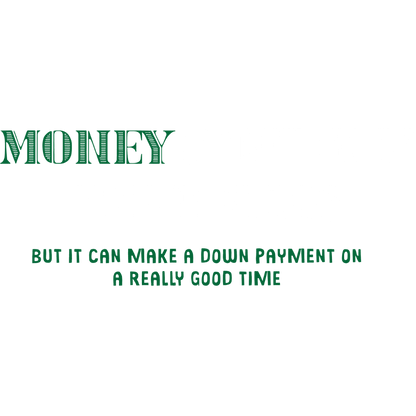 Money Can't Buy Happiness, But It Can Make A Down Payment On A Really Good Time - Roadkill T-Shirts