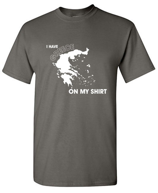 Funny T-Shirts design "I Have Greece On My Shirt"