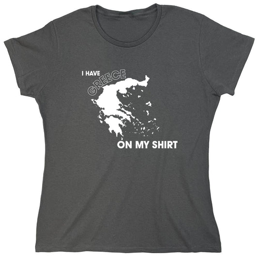 Funny T-Shirts design "I Have Greece On My Shirt - Womens"