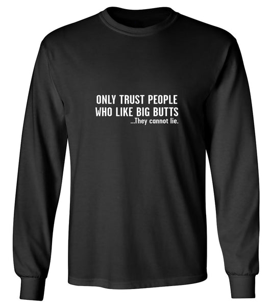 Funny T-Shirts design "Only Trust People Who Like Big Butts - Long Sleeve"