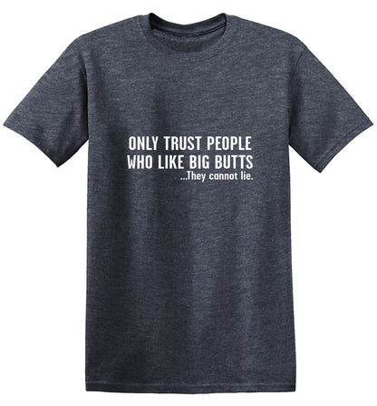 Only Trust People Who Like Big Butts - Roadkill T-Shirts