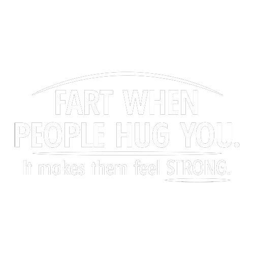 Funny T-Shirts design "Fart When People Hug You It Makes Them Feel Strong"