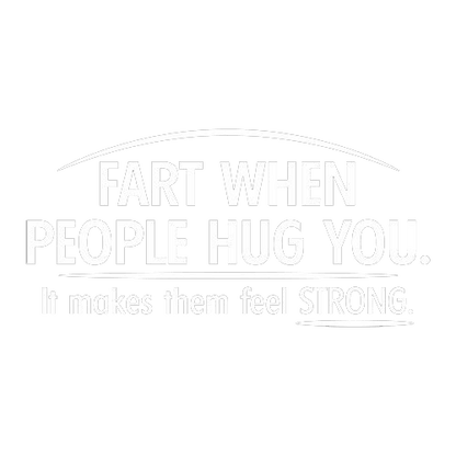 Funny T-Shirts design "Fart When People Hug You It Makes Them Feel Strong"