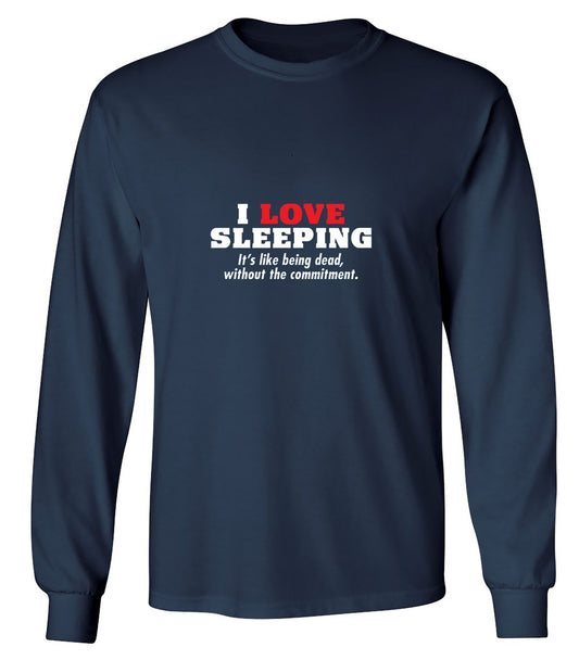 Funny T-Shirts design "I Love Sleeping It's Like Being Dead Without The Commitment T-Shirt - Long Sleeve"