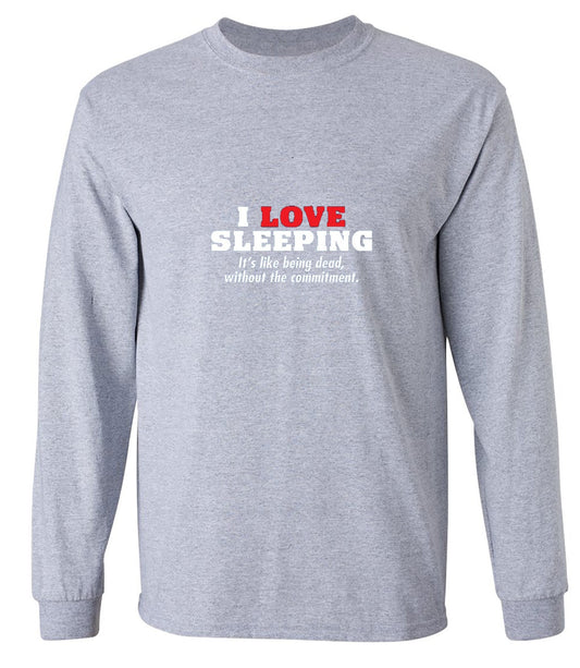Funny T-Shirts design "I Love Sleeping It's Like Being Dead Without The Commitment T-Shirt - Long Sleeve"