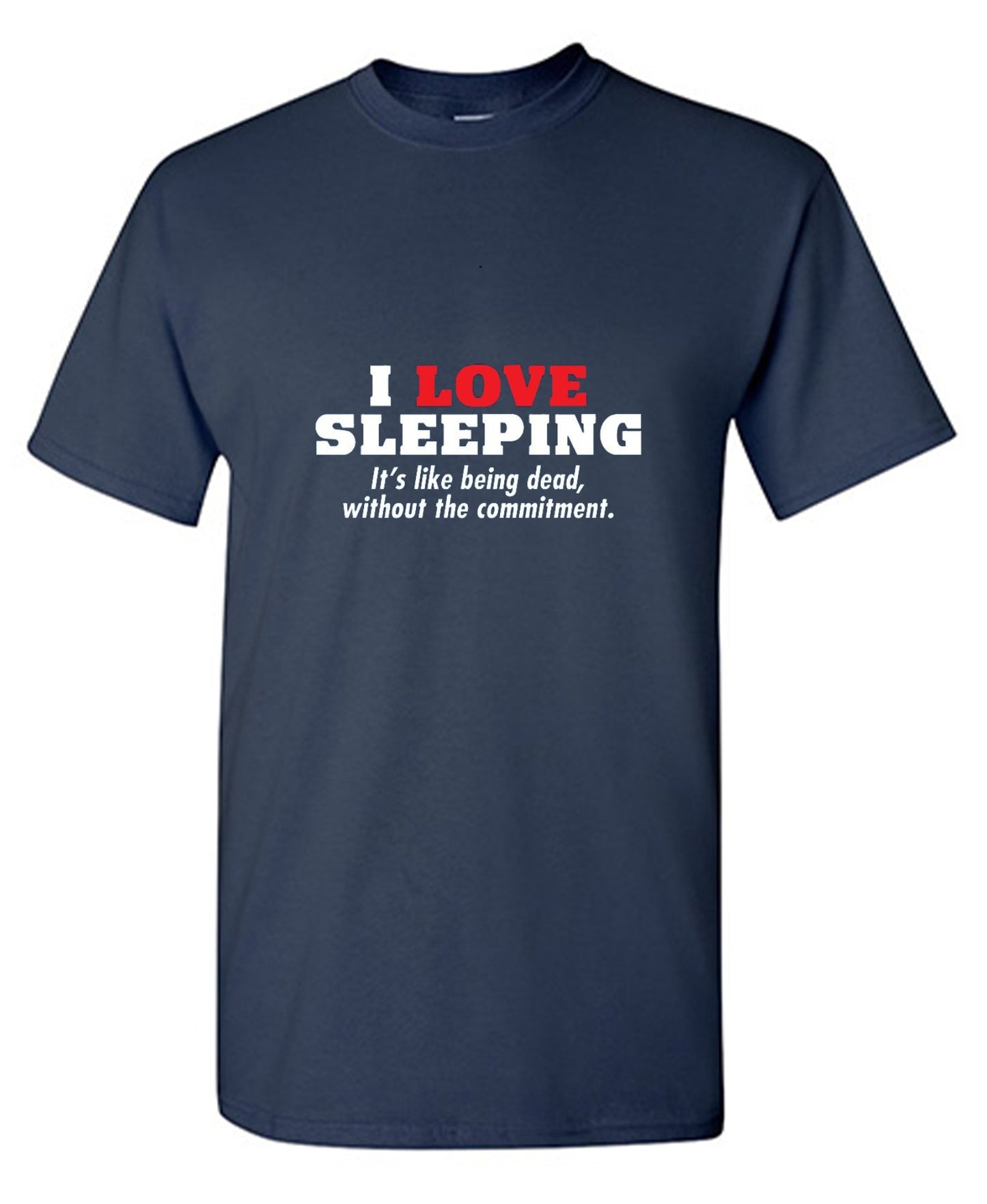 Funny T-Shirts design "I Love Sleeping It's Like Being Dead Without The Commitment T-Shirt"