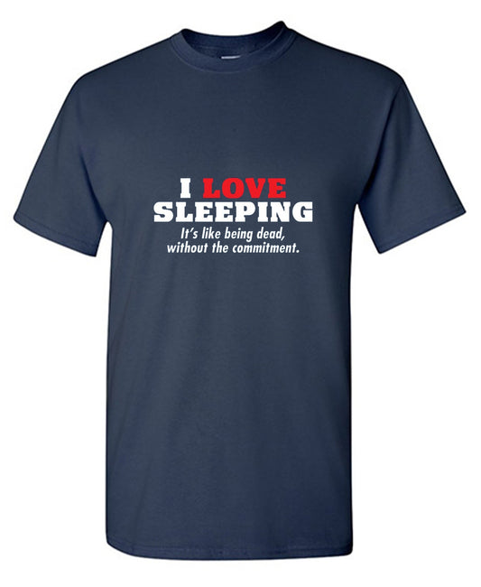 I Love Sleeping It's Like Being Dead Without The Commitment T-Shirt