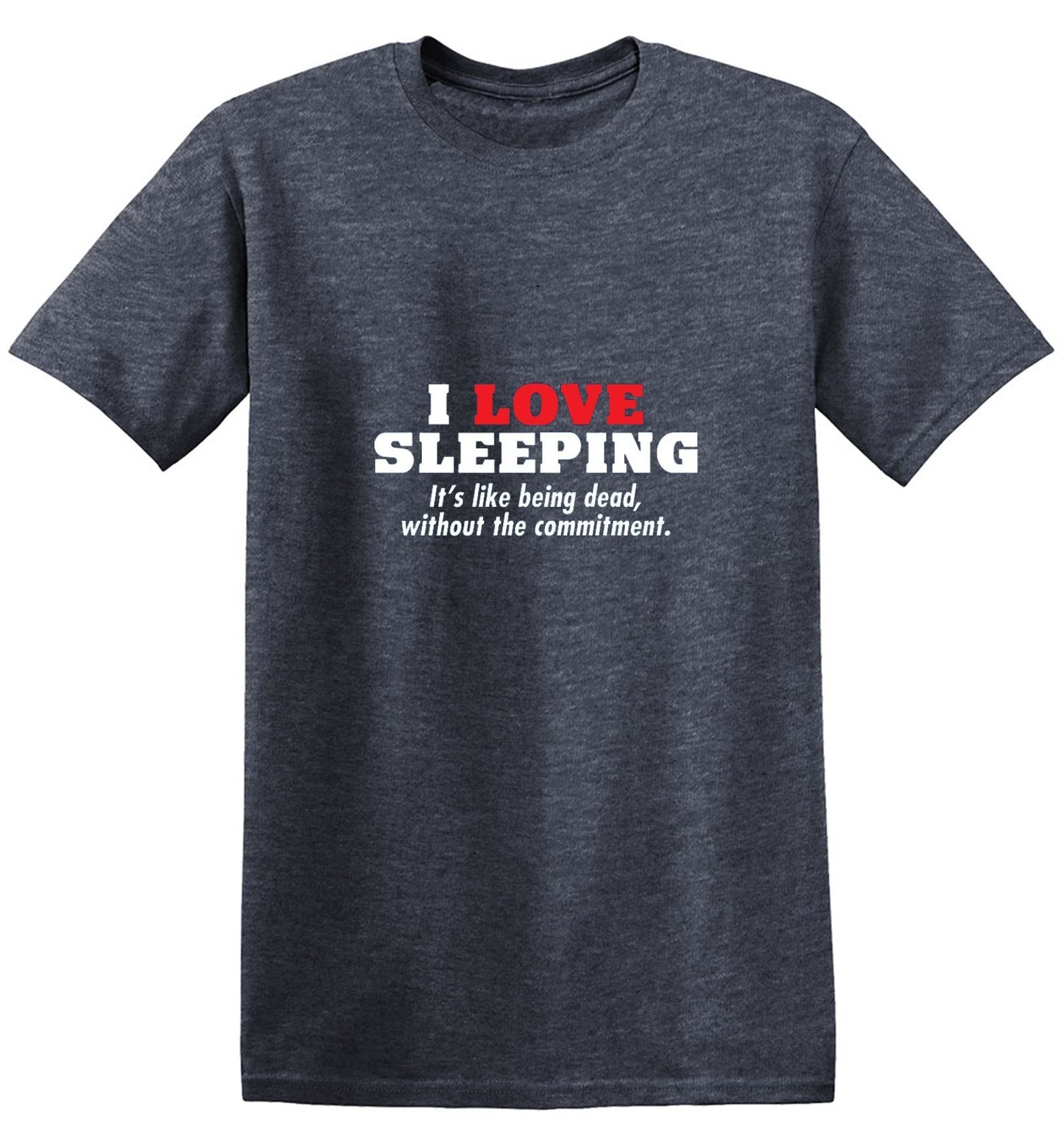 Funny T-Shirts design "I Love Sleeping It's Like Being Dead Without The Commitment T-Shirt"